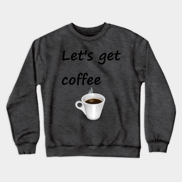 Let's get coffee Crewneck Sweatshirt by JWTimney